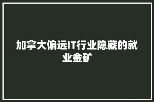 加拿大偏远IT行业隐藏的就业金矿