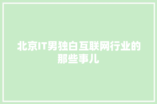 北京IT男独白互联网行业的那些事儿