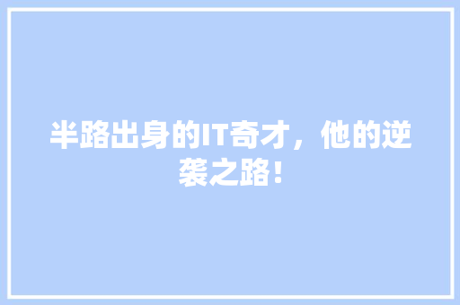 半路出身的IT奇才，他的逆袭之路！