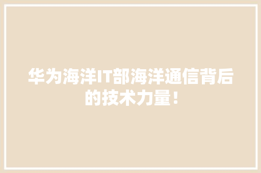 华为海洋IT部海洋通信背后的技术力量！