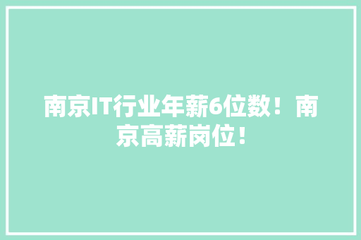南京IT行业年薪6位数！南京高薪岗位！