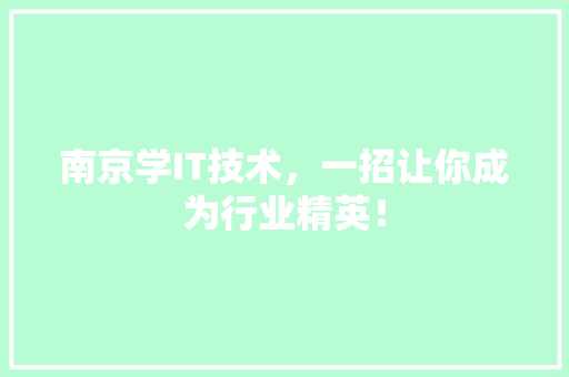 南京学IT技术，一招让你成为行业精英！