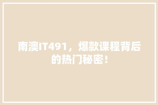 南澳IT491，爆款课程背后的热门秘密！