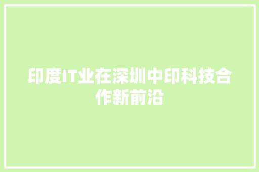 印度IT业在深圳中印科技合作新前沿