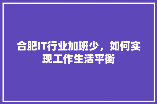 合肥IT行业加班少，如何实现工作生活平衡