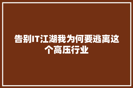 告别IT江湖我为何要逃离这个高压行业