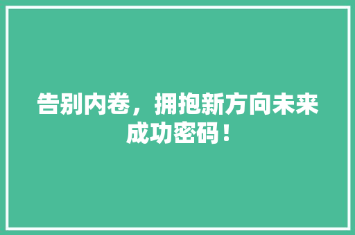 告别内卷，拥抱新方向未来成功密码！