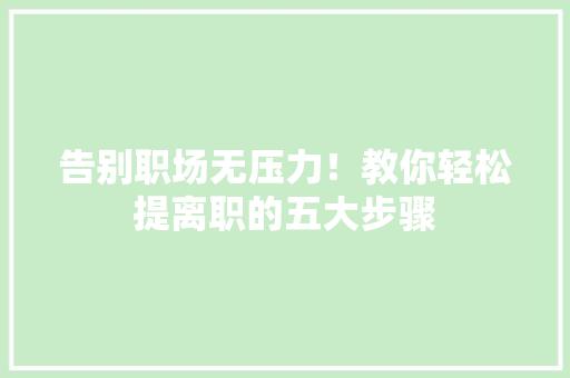 告别职场无压力！教你轻松提离职的五大步骤