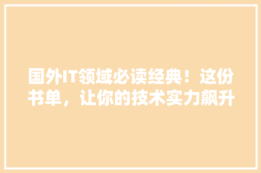 国外IT领域必读经典！这份书单，让你的技术实力飙升！