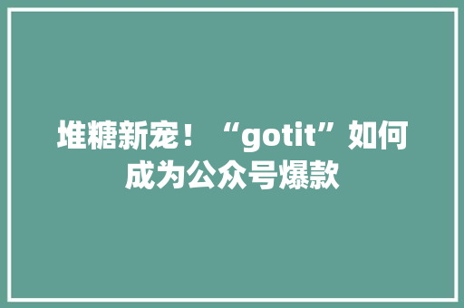 堆糖新宠！“gotit”如何成为公众号爆款