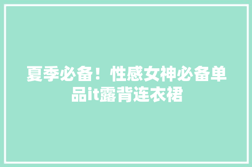 夏季必备！性感女神必备单品it露背连衣裙 搜狗SEO