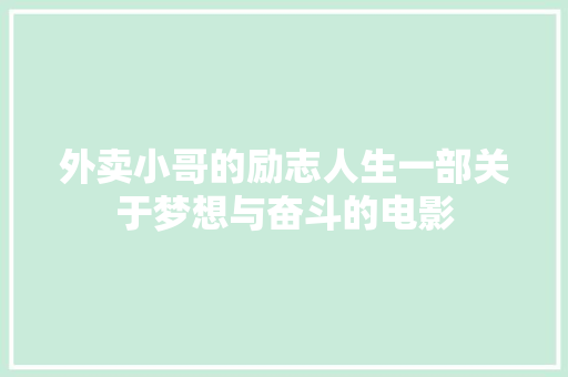 外卖小哥的励志人生一部关于梦想与奋斗的电影 搜狗SEO