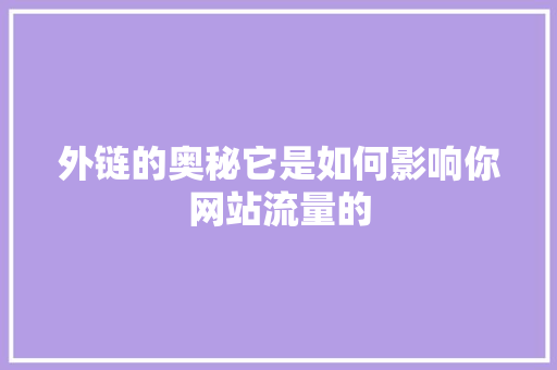 外链的奥秘它是如何影响你网站流量的