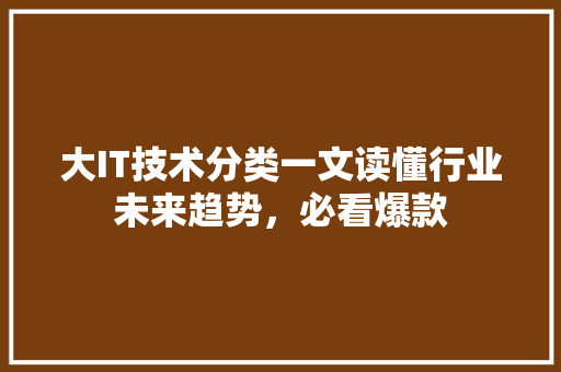 大IT技术分类一文读懂行业未来趋势，必看爆款 必应SEO