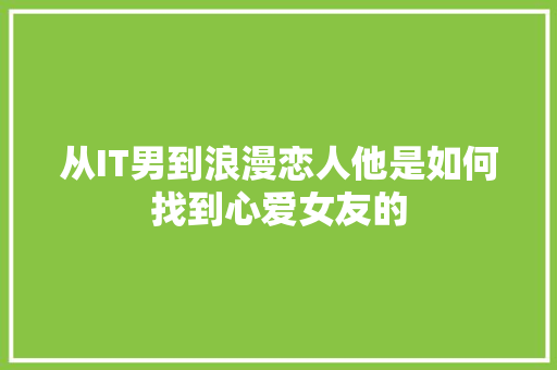 从IT男到浪漫恋人他是如何找到心爱女友的 搜狗SEO