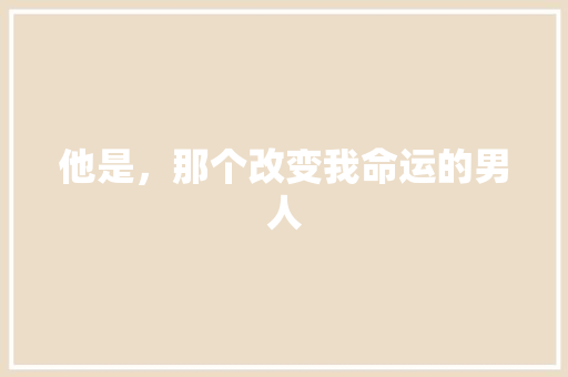 他是，那个改变我命运的男人