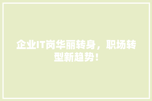 企业IT岗华丽转身，职场转型新趋势！