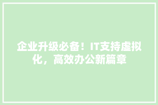 企业升级必备！IT支持虚拟化，高效办公新篇章