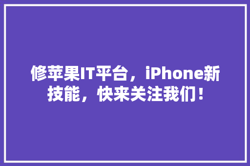 修苹果IT平台，iPhone新技能，快来关注我们！ 搜狗SEO