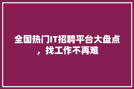 全国热门IT招聘平台大盘点，找工作不再难