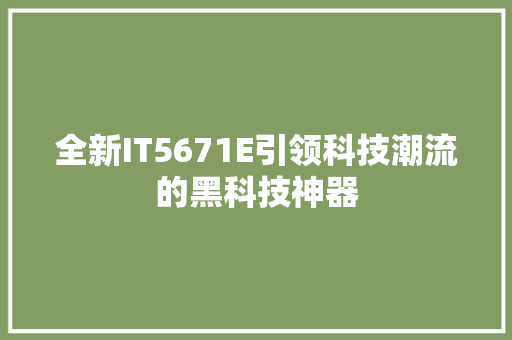 全新IT5671E引领科技潮流的黑科技神器 百度SEO