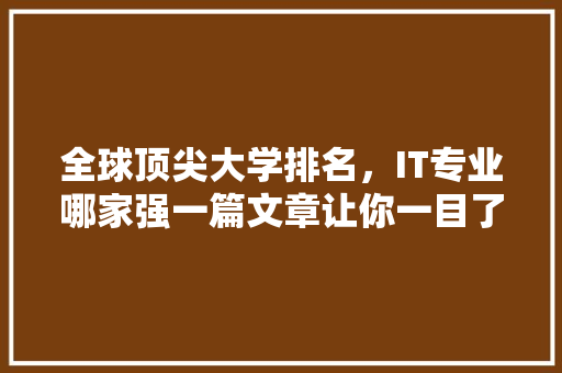 全球顶尖大学排名，IT专业哪家强一篇文章让你一目了然！