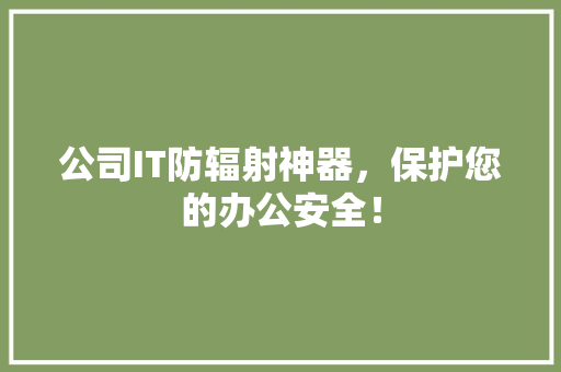 公司IT防辐射神器，保护您的办公安全！
