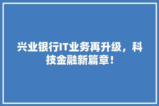 兴业银行IT业务再升级，科技金融新篇章！ 搜狗SEO