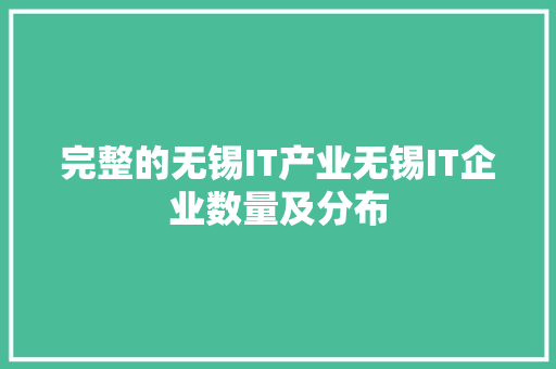 完整的无锡IT产业无锡IT企业数量及分布