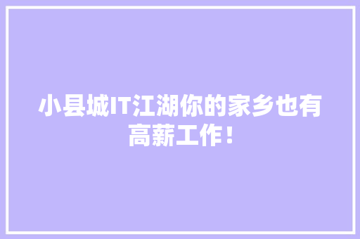小县城IT江湖你的家乡也有高薪工作！