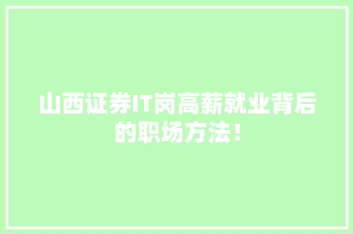 山西证券IT岗高薪就业背后的职场方法！