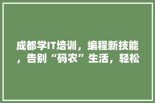 成都学IT培训，编程新技能，告别“码农”生活，轻松成为高薪人才！ 搜狗SEO