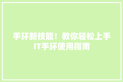 手环新技能！教你轻松上手IT手环使用指南