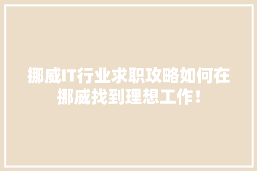 挪威IT行业求职攻略如何在挪威找到理想工作！