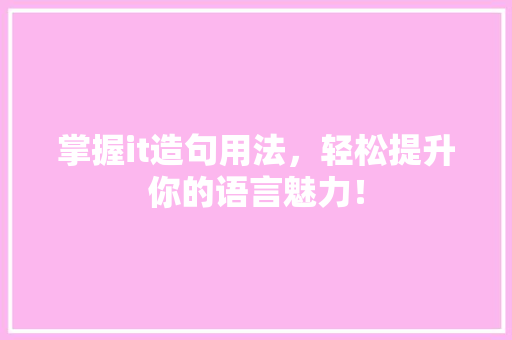 掌握it造句用法，轻松提升你的语言魅力！