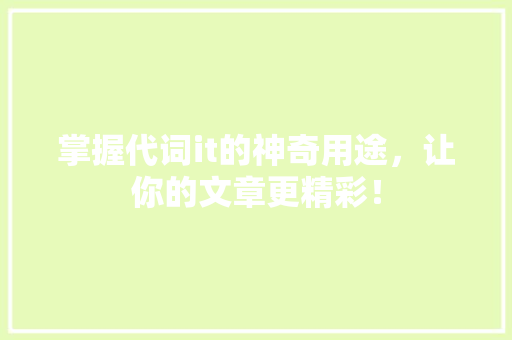 掌握代词it的神奇用途，让你的文章更精彩！