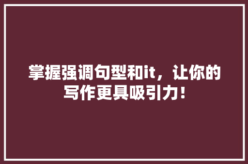 掌握强调句型和it，让你的写作更具吸引力！