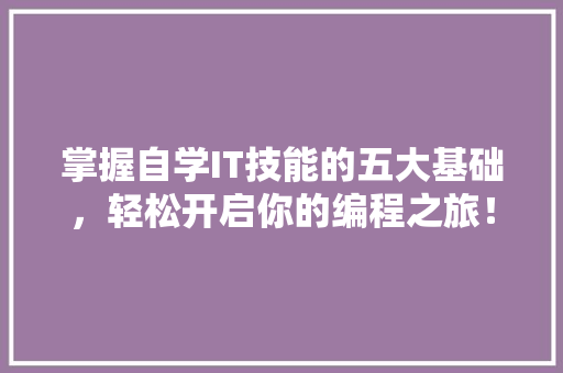 掌握自学IT技能的五大基础，轻松开启你的编程之旅！