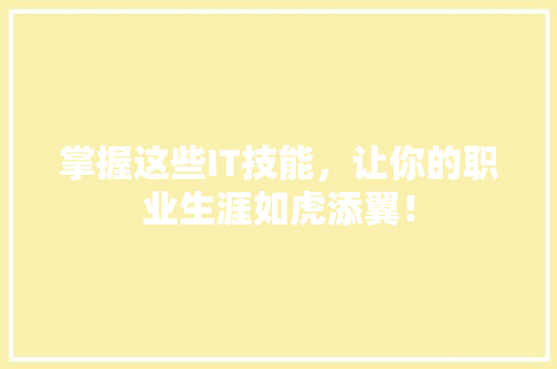 掌握这些IT技能，让你的职业生涯如虎添翼！
