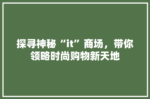 探寻神秘“it”商场，带你领略时尚购物新天地