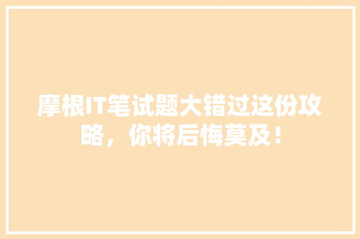 摩根IT笔试题大错过这份攻略，你将后悔莫及！