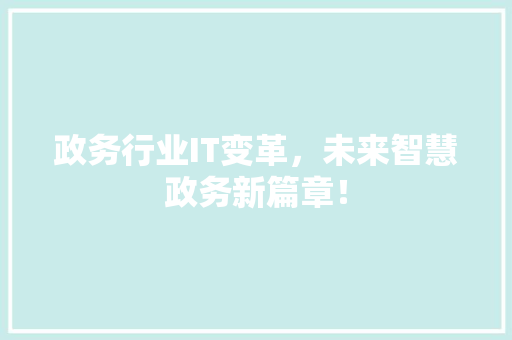政务行业IT变革，未来智慧政务新篇章！