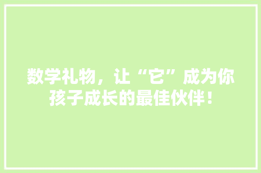数学礼物，让“它”成为你孩子成长的最佳伙伴！