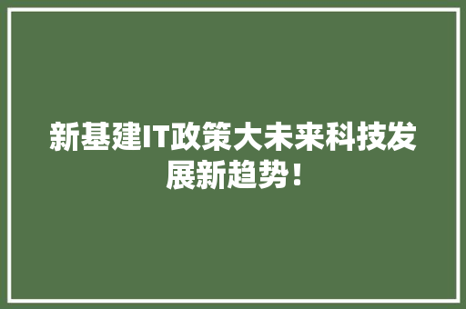 新基建IT政策大未来科技发展新趋势！