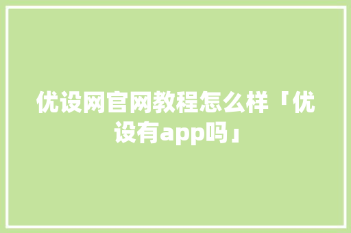优设网官网教程怎么样「优设有app吗」