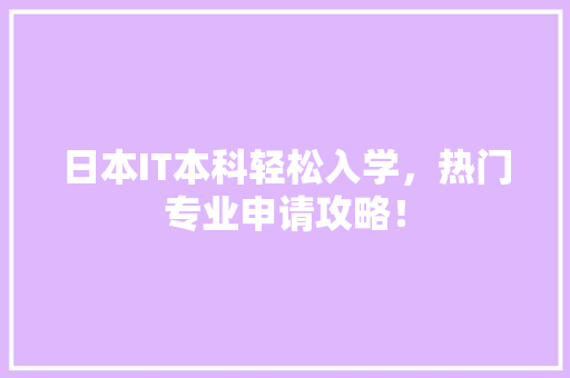 日本IT本科轻松入学，热门专业申请攻略！