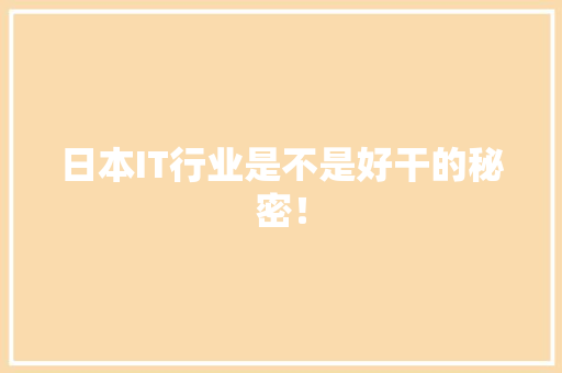 日本IT行业是不是好干的秘密！