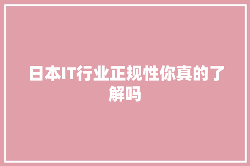 日本IT行业正规性你真的了解吗