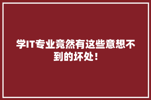 学IT专业竟然有这些意想不到的坏处！