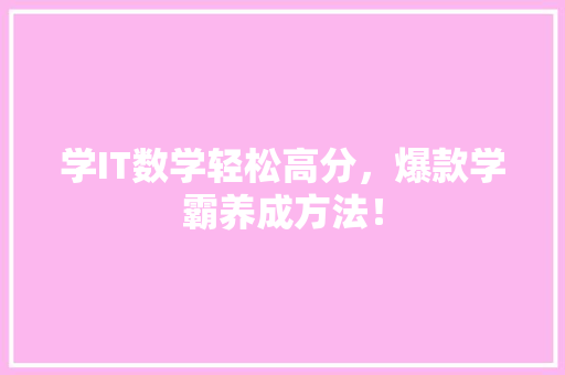 学IT数学轻松高分，爆款学霸养成方法！